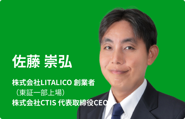 佐藤 崇弘株式会社LITALICO 創業者（東証一部上場）株式会社CTIS 代表取締役CEO