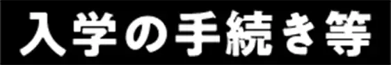 入学の手続き等