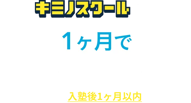 キミノスクールなら1ヶ月でここまで変わりますすべて在籍生徒入塾後1ヶ月以内の実績です