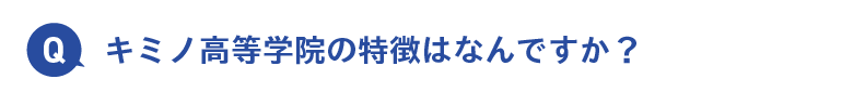 キミノ高等学院の特徴はなんですか？