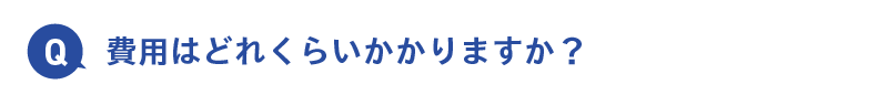 費用はどれくらいかかりますか？