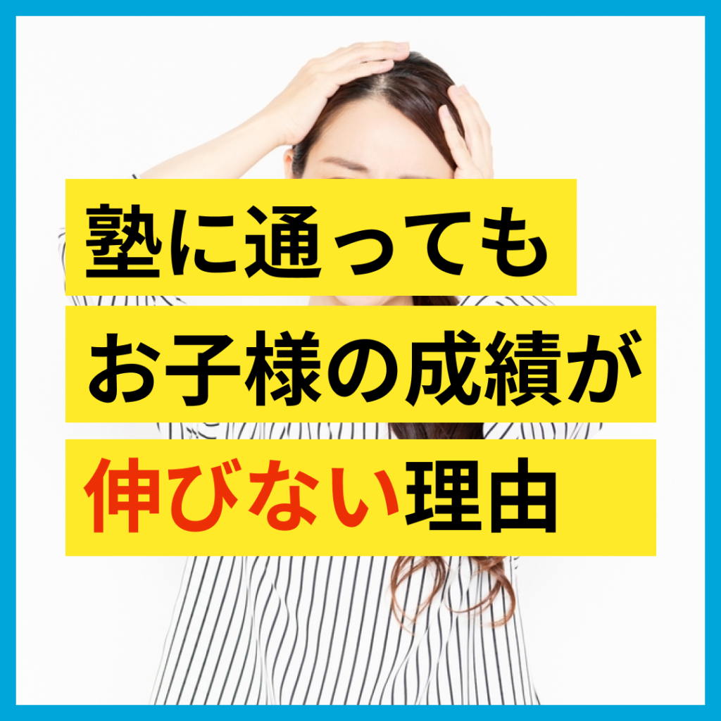 【5分でわかる】塾に通わせてもお子様の成績が伸びない理由