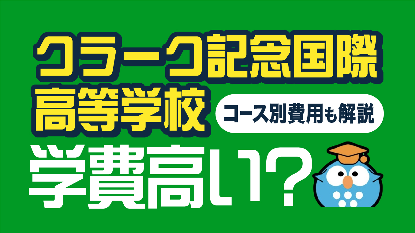 クラーク記念国際高等学校の学費は高い？【2025年11月最新】コース別の費用も解説