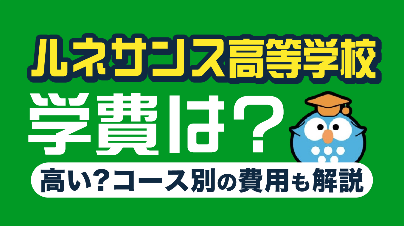 ルネサンス高等学校の学費は高い？コース別の費用や評判から見る進路選択のポイントを解説