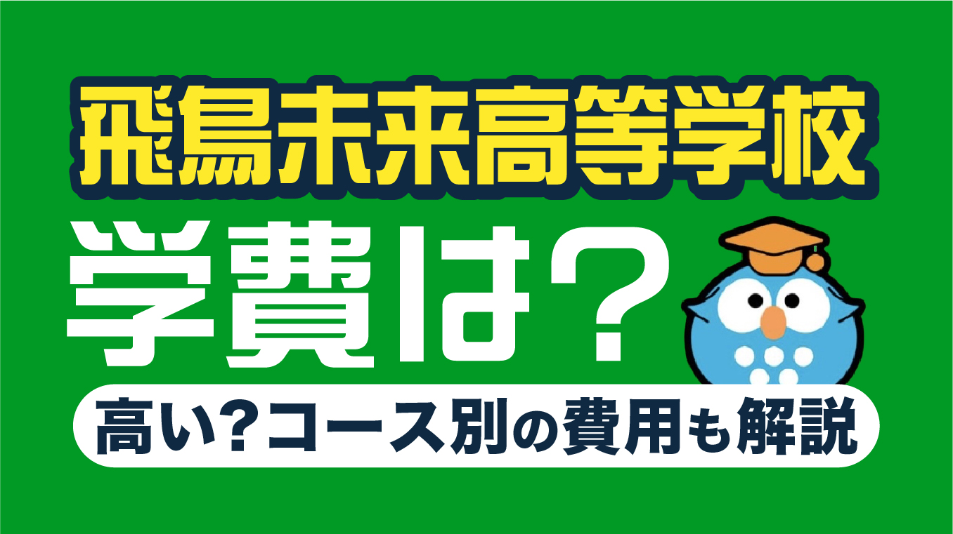 飛鳥未来高等学校の学費は高い？コース別の費用や学校選択のポイントを解説