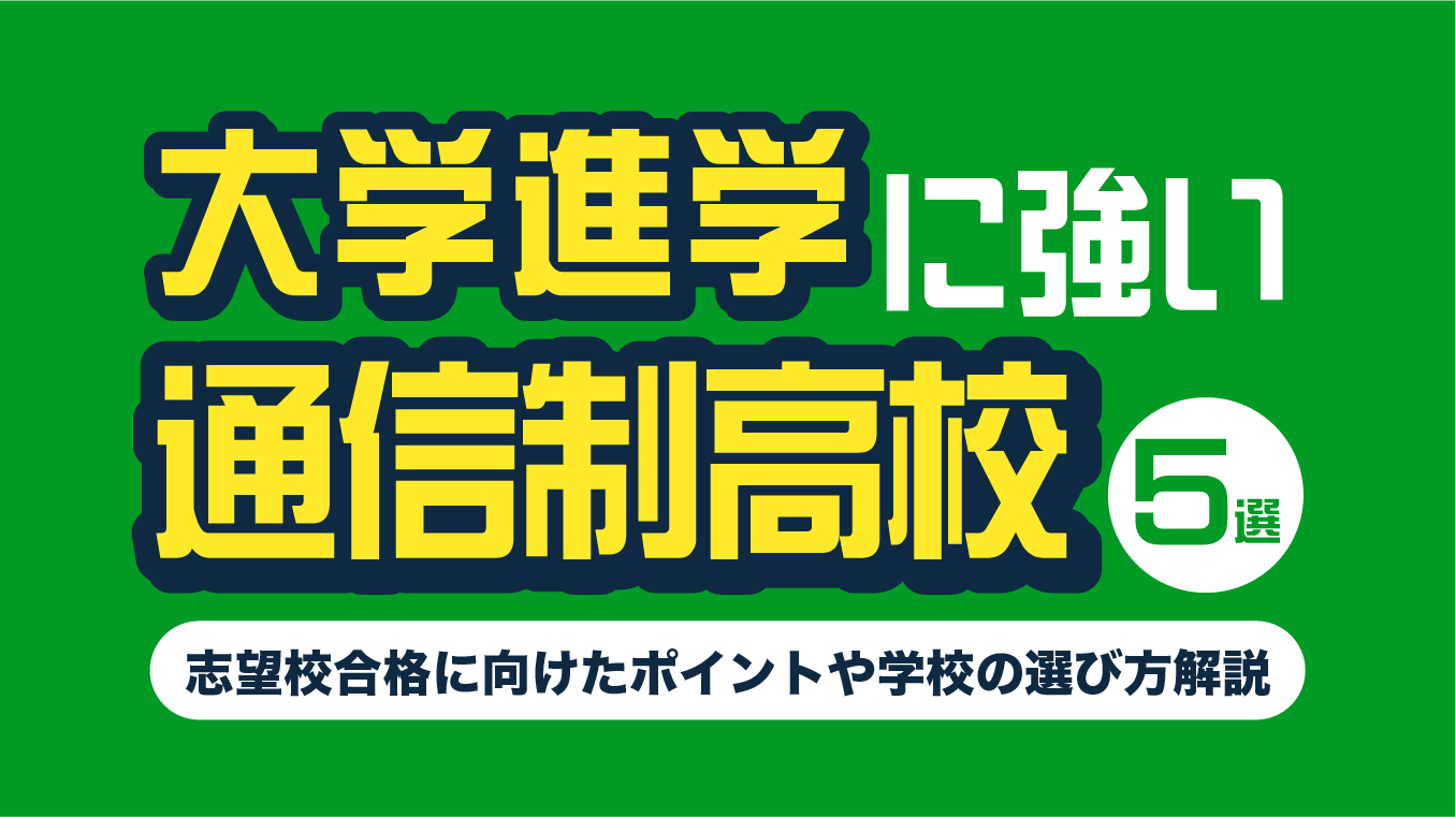 大学進学に強い通信制高校5選！志望校合格に向けたポイントや学校の選び方を解説