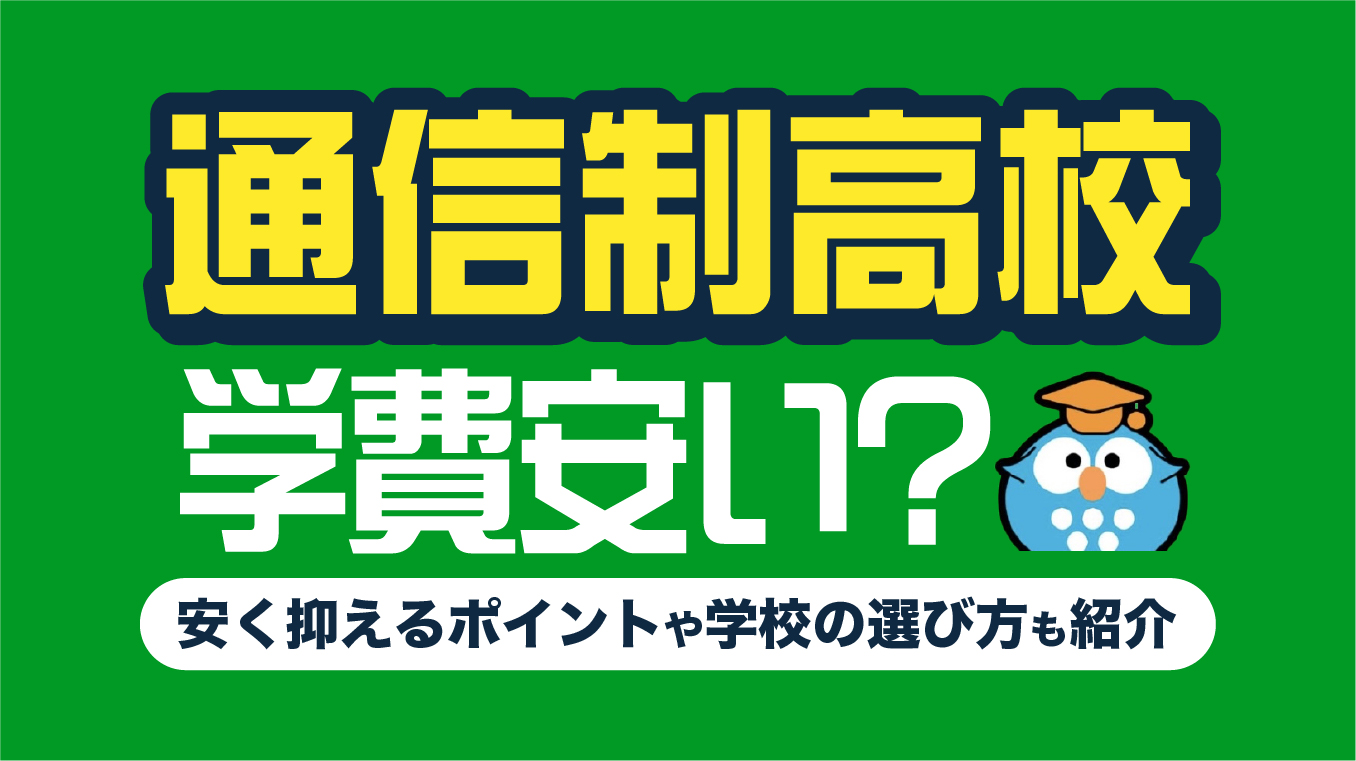 通信制高校の学費の目安を解説！安く抑える4つのポイントや学校の選び方も紹介